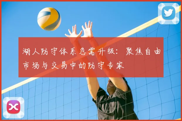 湖人防守体系急需升级:聚焦自由市场与交易中的防守专家