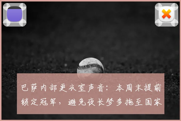 巴萨内部更衣室声音:本周末提前锁定冠军,避免夜长梦多拖至国家德比