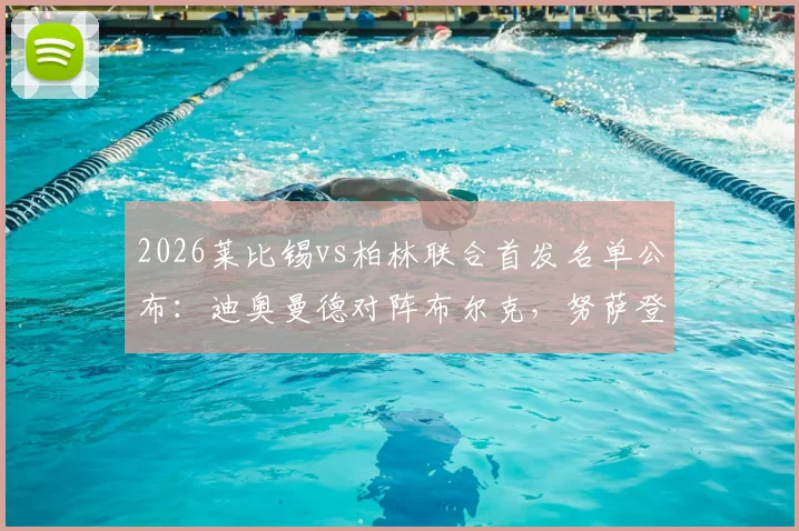 2026莱比锡vs柏林联合首发名单公布:迪奥曼德对阵布尔克,努萨登场成看点